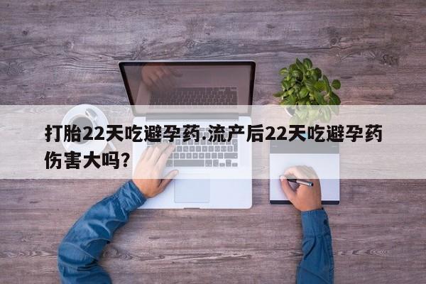 打胎药私人专卖微信网上药店打胎22天吃避孕药.流产后22天吃避孕药伤害大吗？