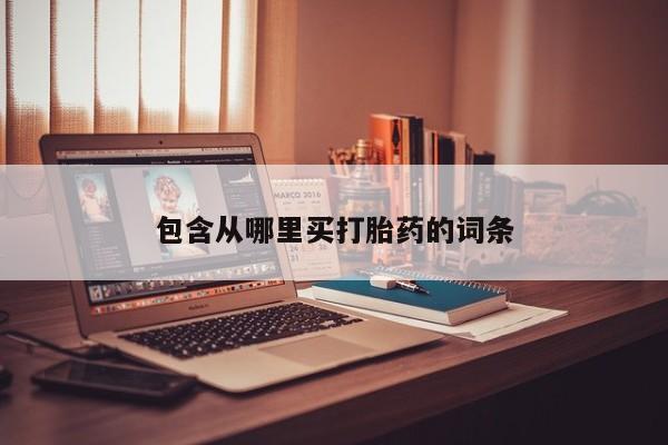 打胎药私人专卖微信网上药店包含从哪里买打胎药的词条