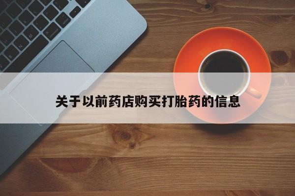 打胎药私人专卖微信网上药店关于以前药店购买打胎药的信息