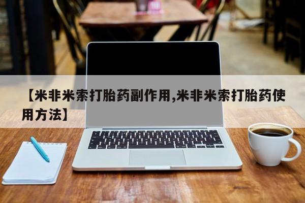打胎药私人专卖微信网上药店【米非米索打胎药副作用,米非米索打胎药使用方法】