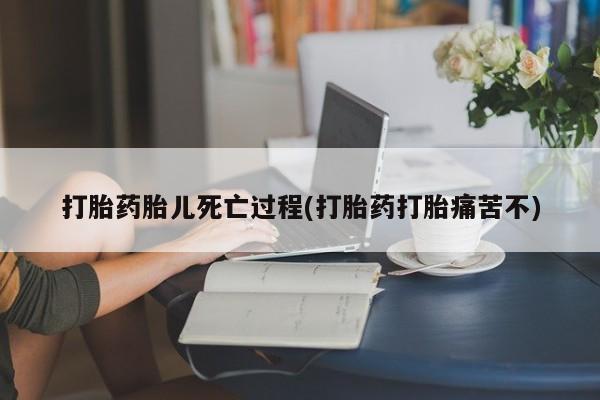 打胎药私人专卖微信网上药店打胎药胎儿死亡过程(打胎药打胎痛苦不)
