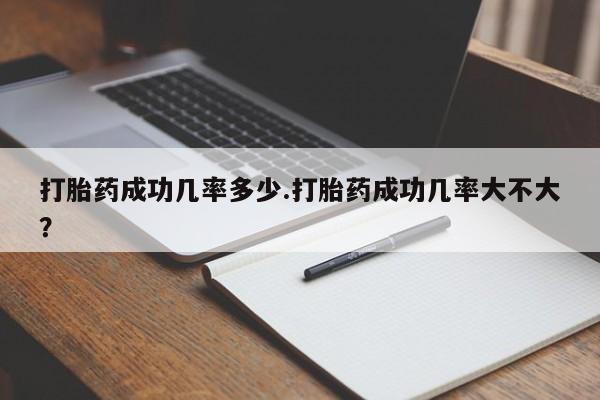 打胎药私人专卖微信网上药店打胎药成功几率多少.打胎药成功几率大不大？
